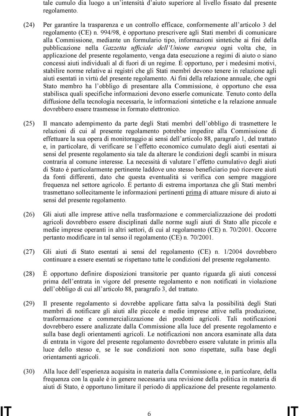 994/98, è opportuno prescrivere agli Stati membri di comunicare alla Commissione, mediante un formulario tipo, informazioni sintetiche ai fini della pubblicazione nella Gazzetta ufficiale dell Unione