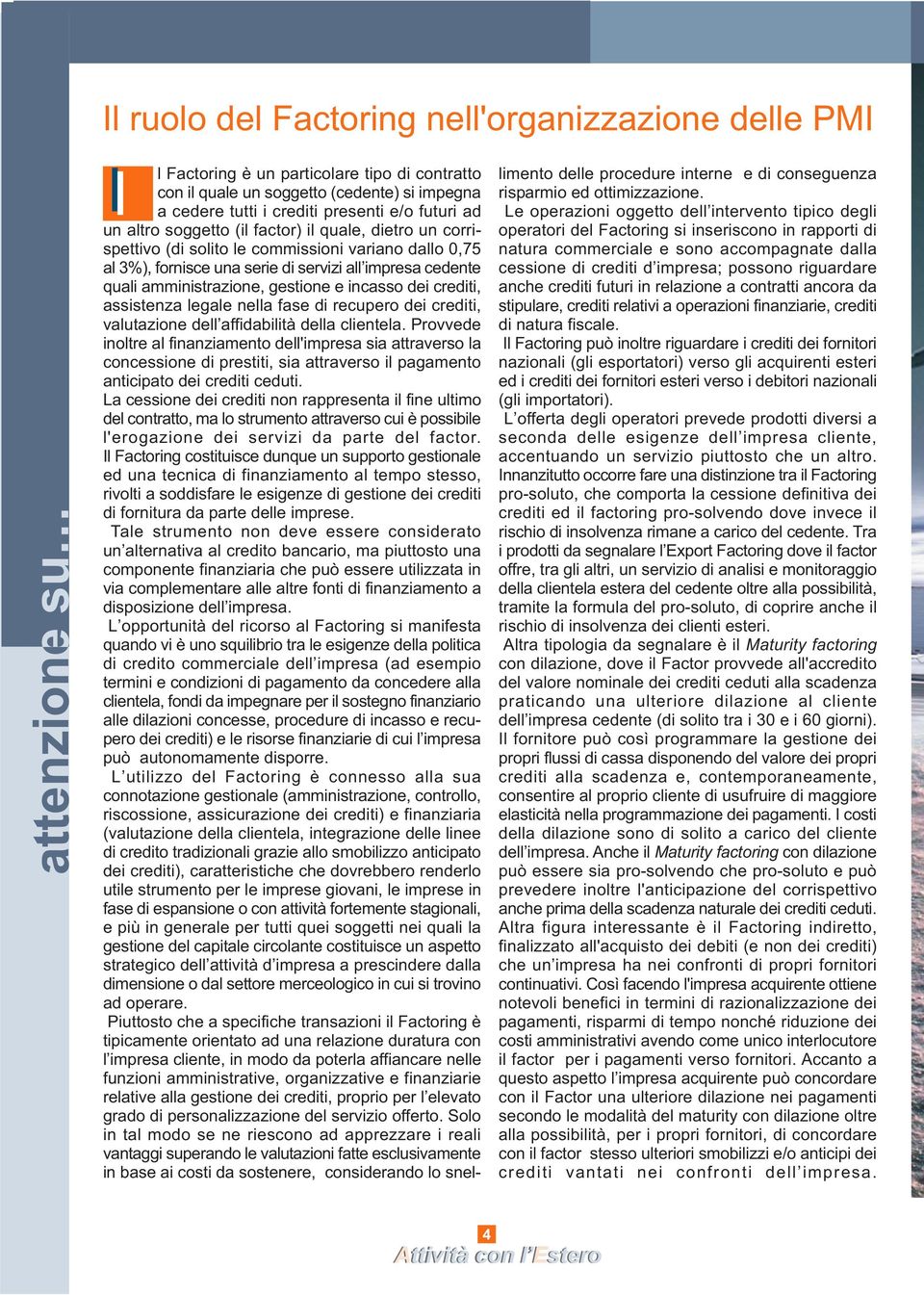 amministrazione, gestione e incasso dei crediti, assistenza legale nella fase di recupero dei crediti, valutazione dell affidabilità della clientela.