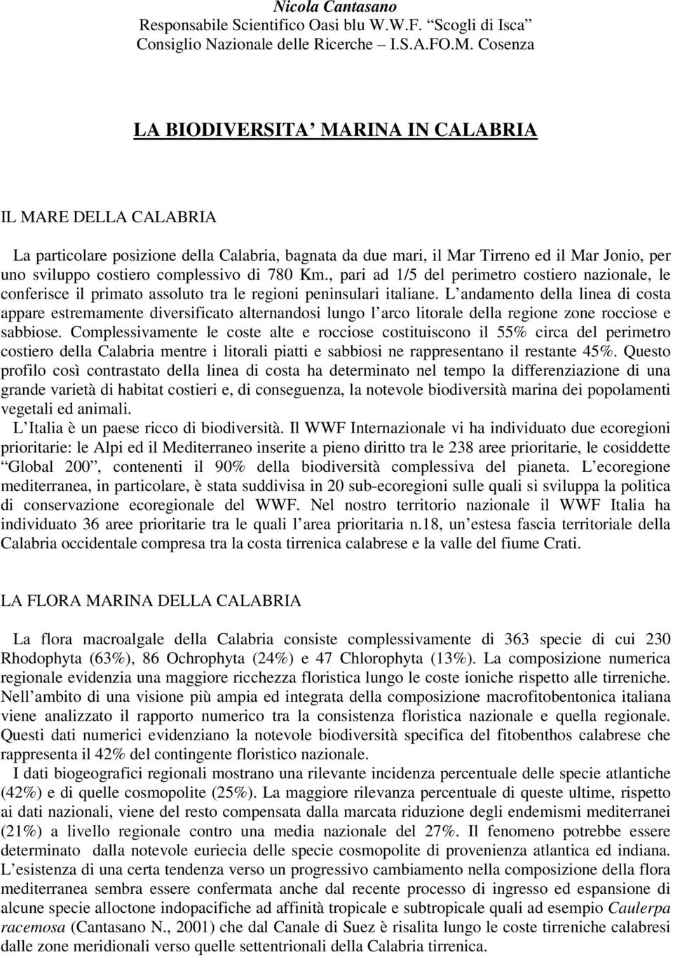 di 780 Km., pari ad 1/5 del perimetro costiero nazionale, le conferisce il primato assoluto tra le regioni peninsulari italiane.