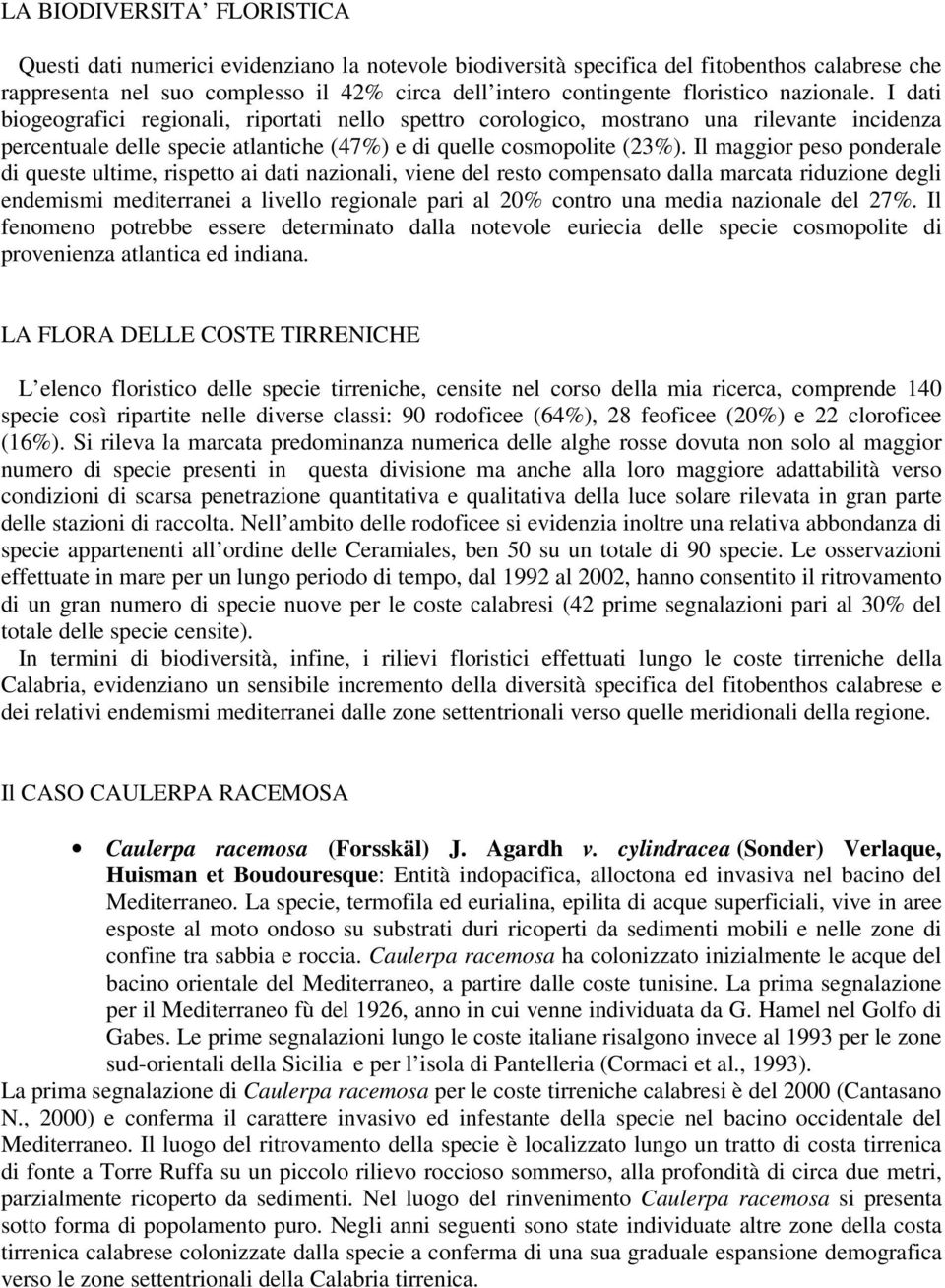 Il maggior peso ponderale di queste ultime, rispetto ai dati nazionali, viene del resto compensato dalla marcata riduzione degli endemismi mediterranei a livello regionale pari al 20% contro una