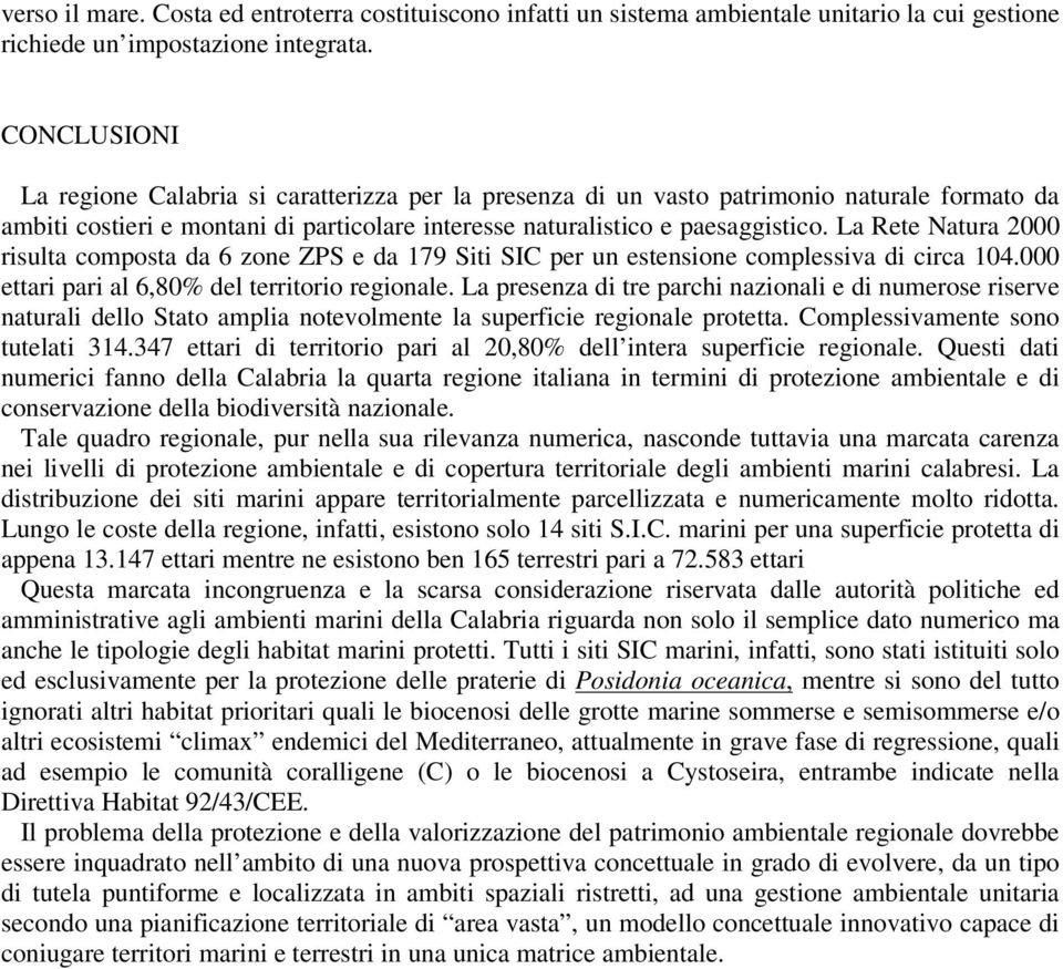 La Rete Natura 2000 risulta composta da 6 zone ZPS e da 179 Siti SIC per un estensione complessiva di circa 104.000 ettari pari al 6,80% del territorio regionale.