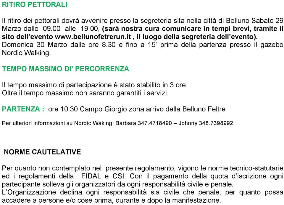 30 e fino a 15 prima della partenza presso il gazebo Nordic Walking. TEMPO MASSIMO DI PERCORRENZA Il tempo massimo di partecipazione è stato stabilito in 3 ore.