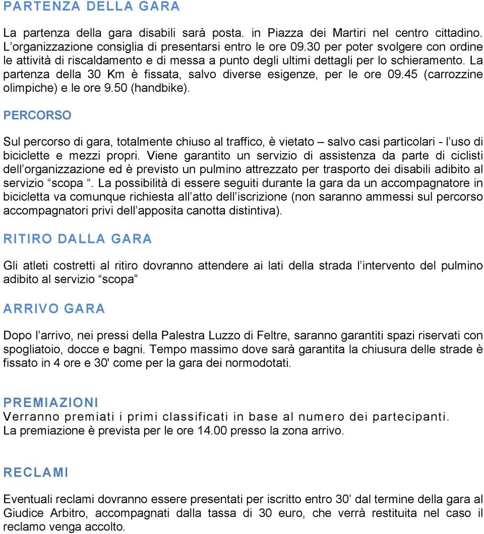 45 (carrozzine olimpiche) e le ore 9.50 (handbike). PERCORSO Sul percorso di gara, totalmente chiuso al traffico, è vietato salvo casi particolari - l uso di biciclette e mezzi propri.