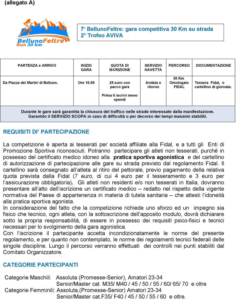 Prima ti iscrivi meno spendi Durante le gare sarà garantita la chiusura del traffico nelle strade interessate dalla manifestazione.