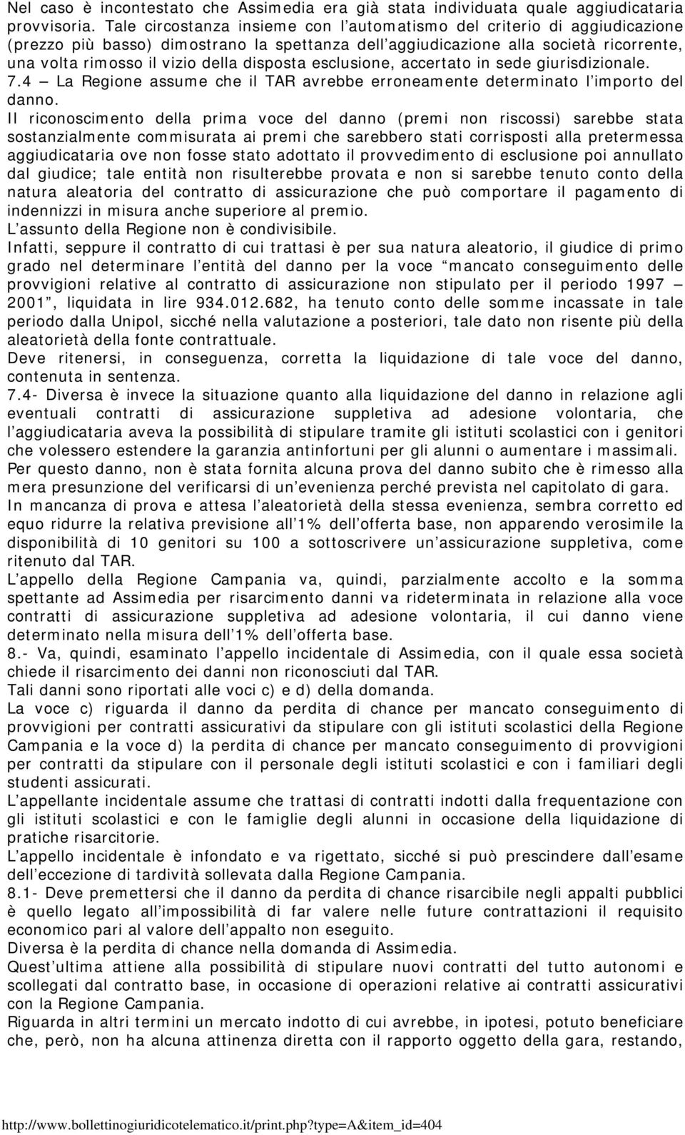 disposta esclusione, accertato in sede giurisdizionale. 7.4 La Regione assume che il TAR avrebbe erroneamente determinato l importo del danno.