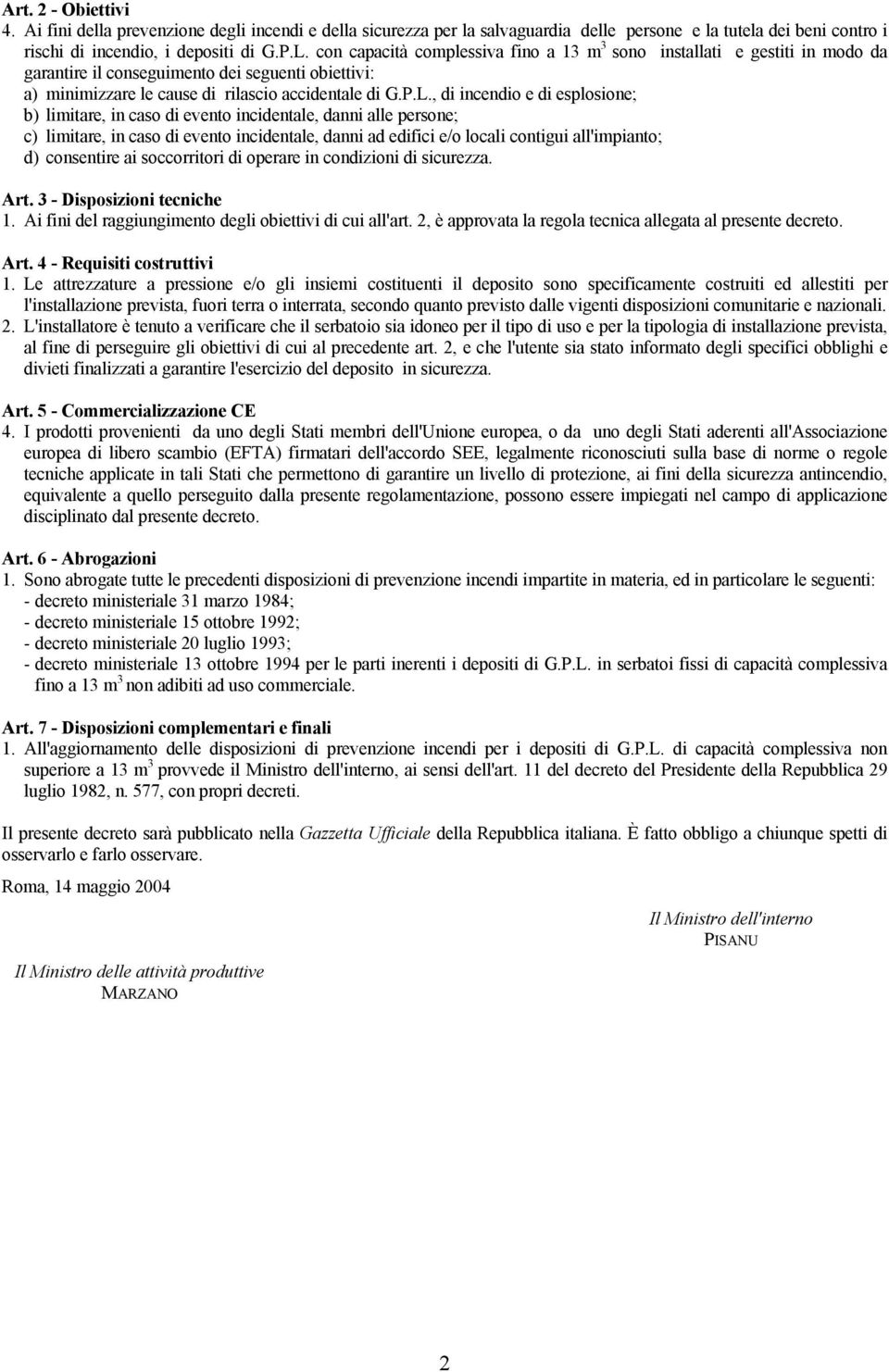 , di incendio e di esplosione; b) limitare, in caso di evento incidentale, danni alle persone; c) limitare, in caso di evento incidentale, danni ad edifici e/o locali contigui all'impianto; d)