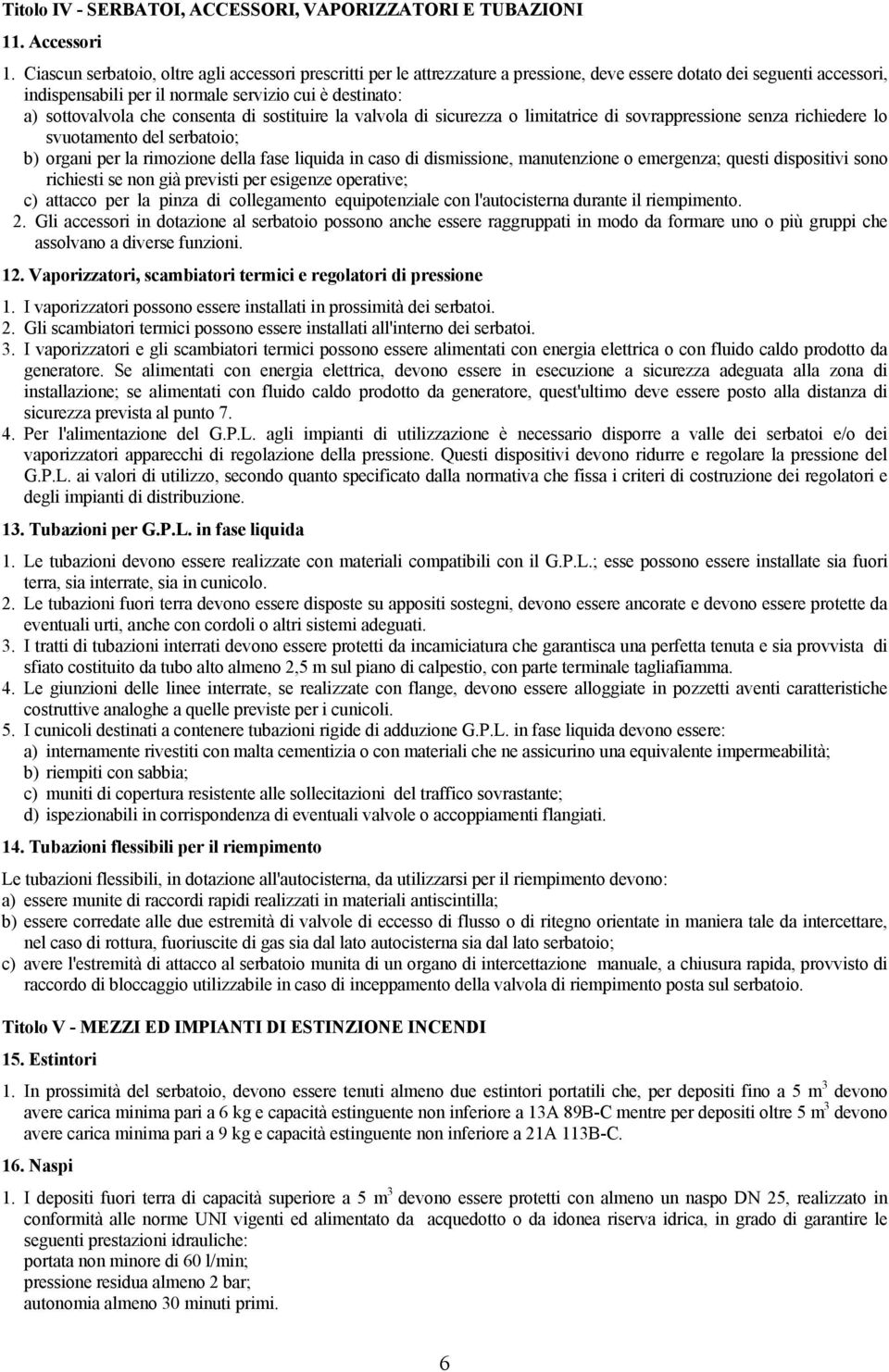 che consenta di sostituire la valvola di sicurezza o limitatrice di sovrappressione senza richiedere lo svuotamento del serbatoio; b) organi per la rimozione della fase liquida in caso di