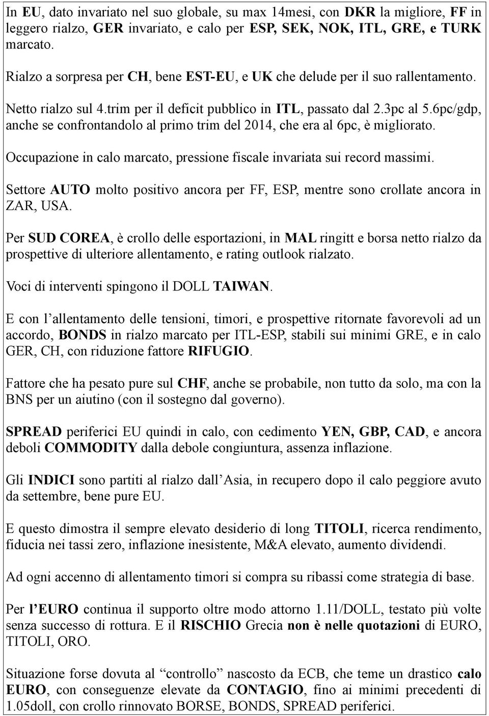 6pc/gdp, anche se confrontandolo al primo trim del 2014, che era al 6pc, è migliorato. Occupazione in calo marcato, pressione fiscale invariata sui record massimi.