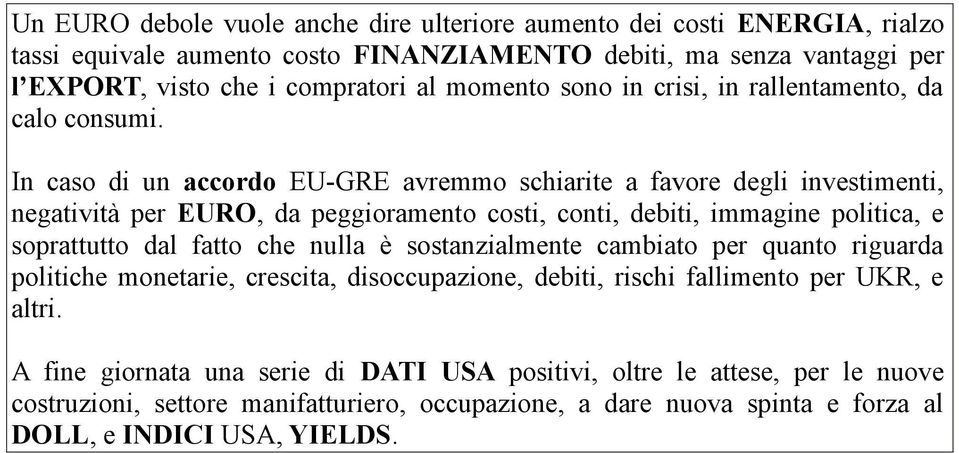 In caso di un accordo EU-GRE avremmo schiarite a favore degli investimenti, negatività per EURO, da peggioramento costi, conti, debiti, immagine politica, e soprattutto dal fatto che nulla