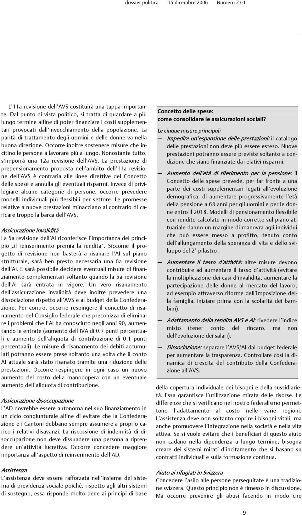 La parità di trattamento degli uomini e delle donne va nella buona direzione. Occorre inoltre sostenere misure che incitino le persone a lavorare più a lungo.