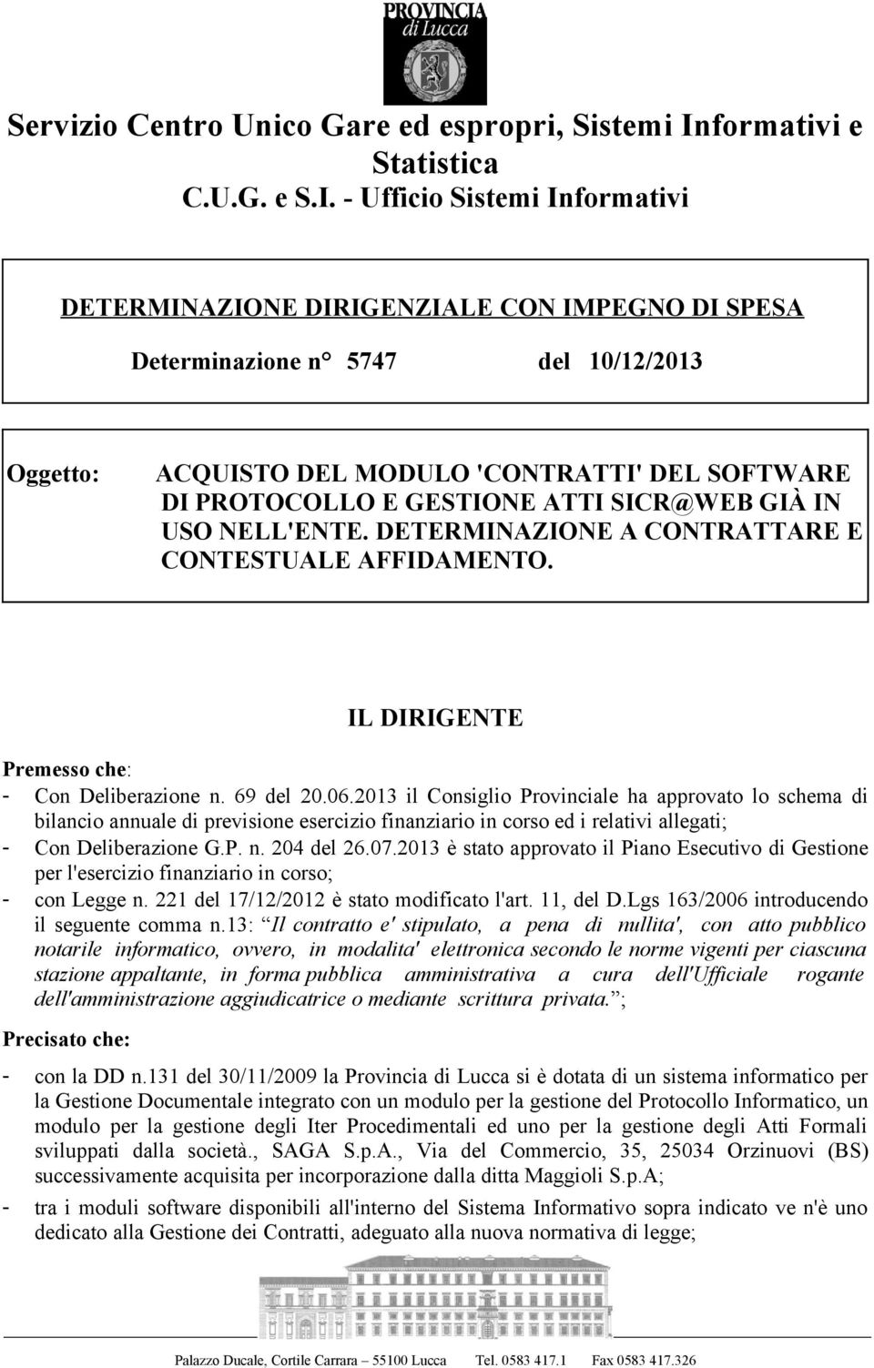 - Uffici Sistemi Infrmativi DETERMINAZIONE DIRIGENZIALE CON IMPEGNO DI SPESA Determinazine n 5747 del 10/12/2013 Oggett: ACQUISTO DEL MODULO 'CONTRATTI' DEL SOFTWARE DI PROTOCOLLO E GESTIONE ATTI