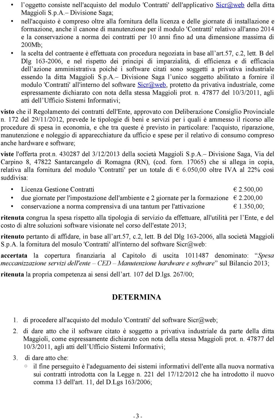 cnservazine a nrma dei cntratti per 10 anni fin ad una dimensine massima di 200Mb; la scelta del cntraente è effettuata cn prcedura negziata in base all art.57, c.2, lett.