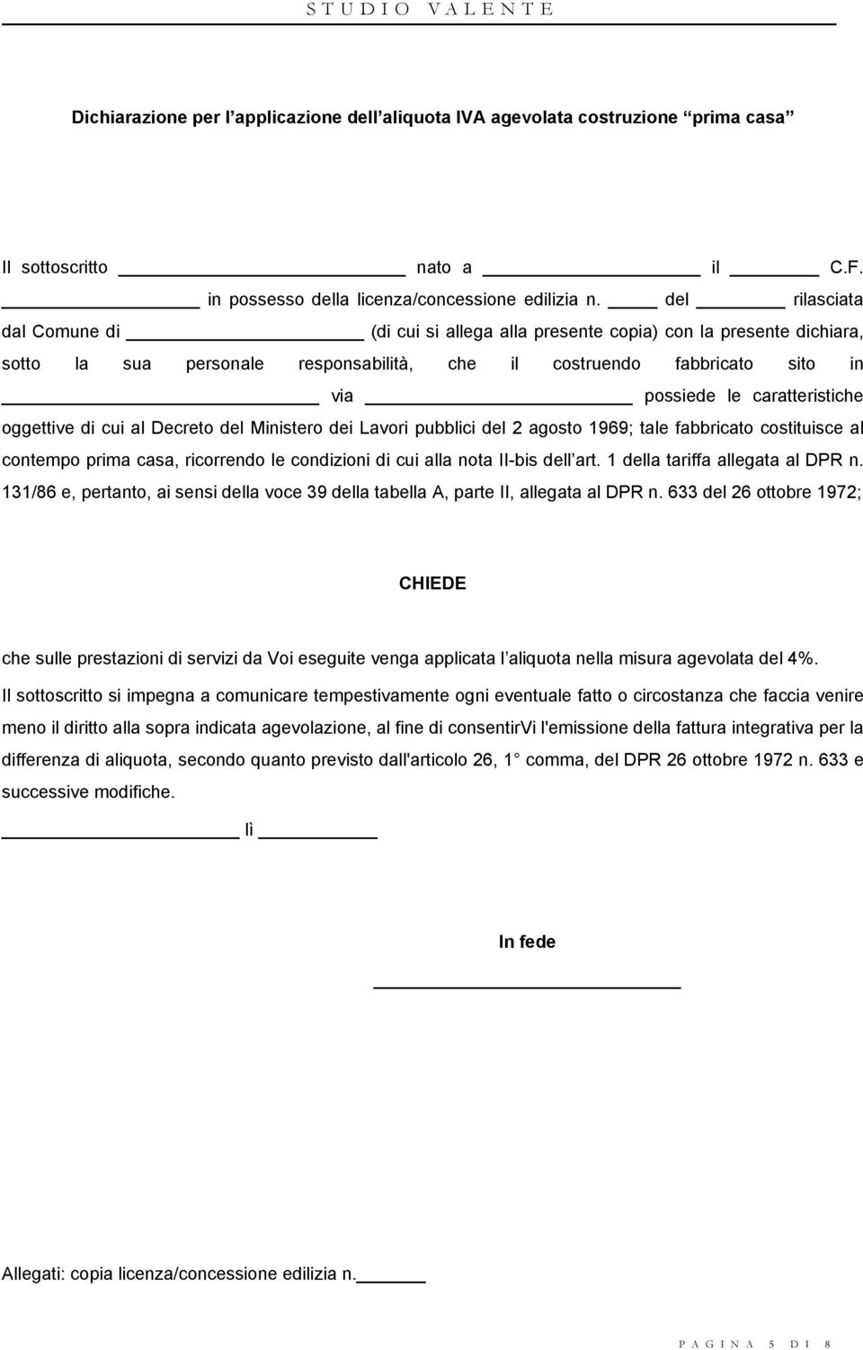 caratteristiche oggettive di cui al Decreto del Ministero dei Lavori pubblici del 2 agosto 1969; tale fabbricato costituisce al contempo prima casa, ricorrendo le condizioni di cui alla nota II-bis