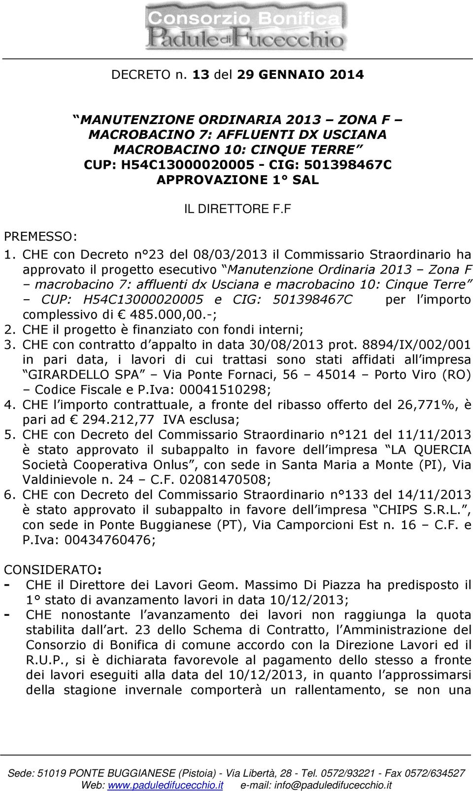 CHE con Decreto n 23 del 08/03/2013 il Commissario Straordinario ha approvato il progetto esecutivo Manutenzione Ordinaria 2013 Zona F macrobacino 7: affluenti dx Usciana e macrobacino 10: Cinque