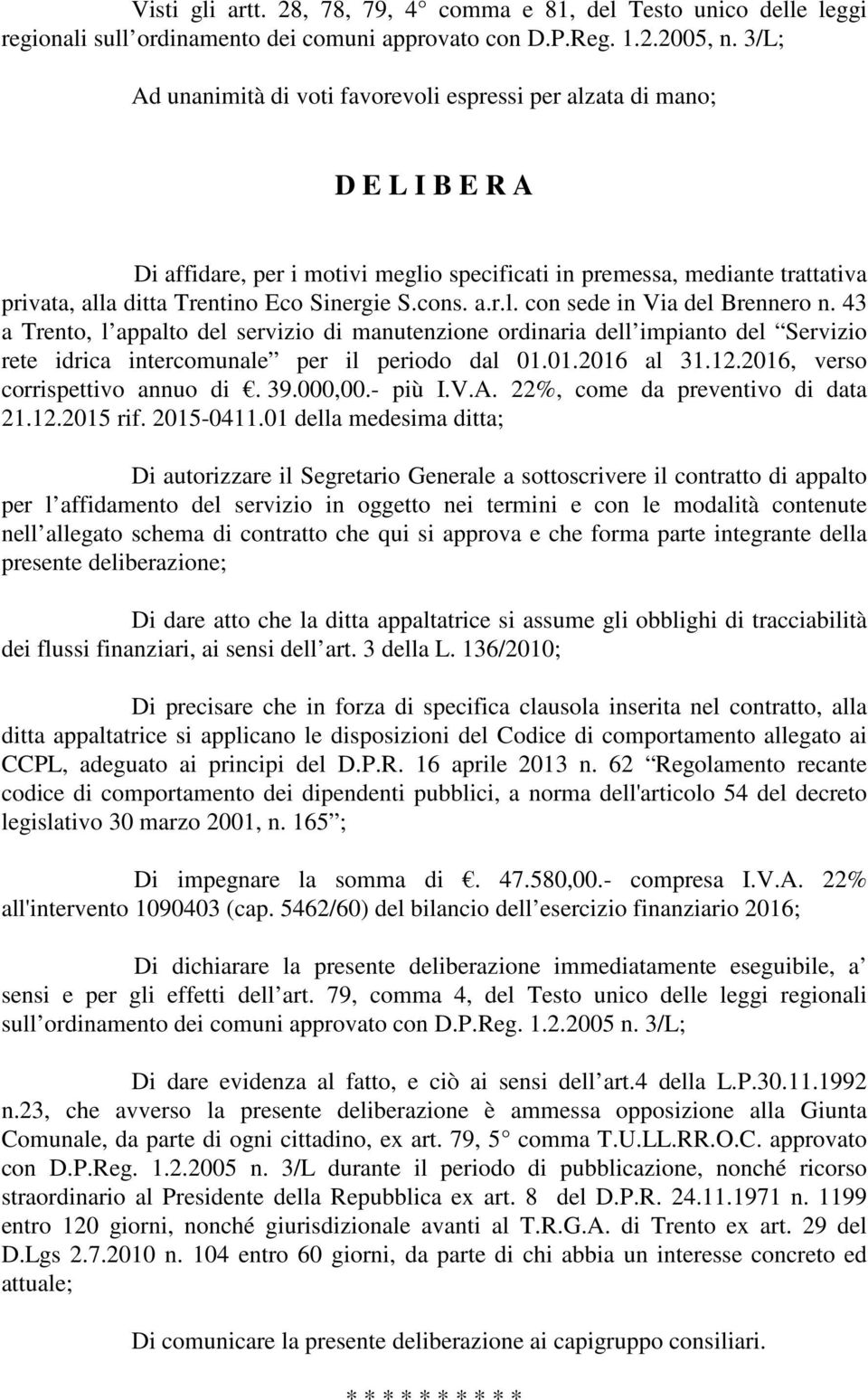 Sinergie S.cons. a.r.l. con sede in Via del Brennero n. 43 a Trento, l appalto del servizio di manutenzione ordinaria dell impianto del Servizio rete idrica intercomunale per il periodo dal 01.