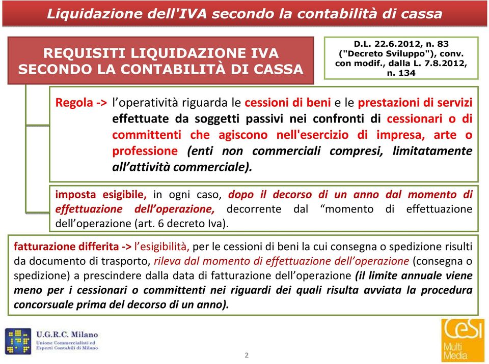 134 Regola -> l operatività riguarda le cessioni di beni e le prestazioni di servizi effettuate da soggetti passivi nei confronti di cessionari o di committenti che agiscono nell'esercizio di