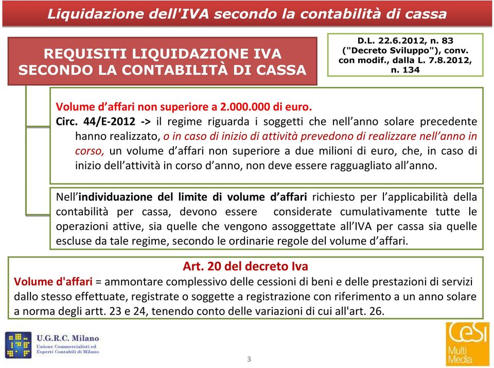 44/E-2012 -> il regime riguarda i soggetti che nell anno solare precedente hanno realizzato, o in caso di inizio di attivitàprevedono di realizzare nell anno in corso, un volume d affari non