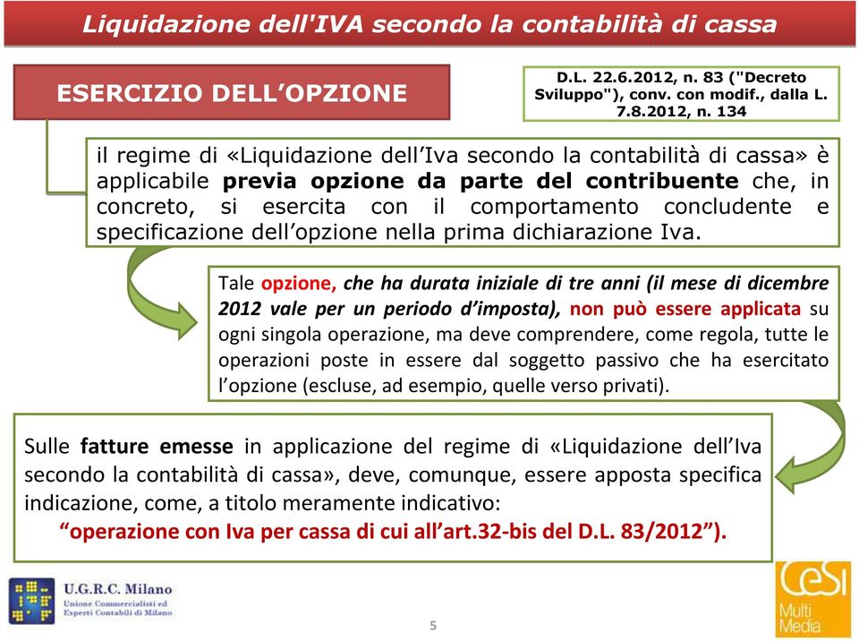 134 il regime di «Liquidazione dell Iva secondo la contabilità di cassa» è applicabile previa opzione da parte del contribuente che, in concreto, si esercita con il comportamento concludente e