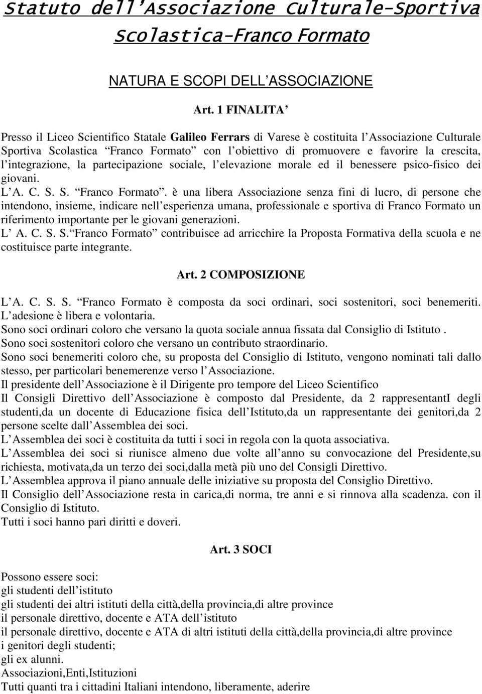 l integrazione, la partecipazione sociale, l elevazione morale ed il benessere psico-fisico dei giovani. L A. C. S. S. Franco Formato.