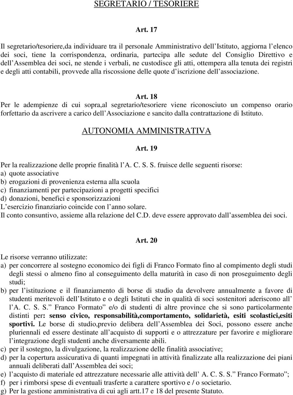 e dell Assemblea dei soci, ne stende i verbali, ne custodisce gli atti, ottempera alla tenuta dei registri e degli atti contabili, provvede alla riscossione delle quote d iscrizione dell associazione.