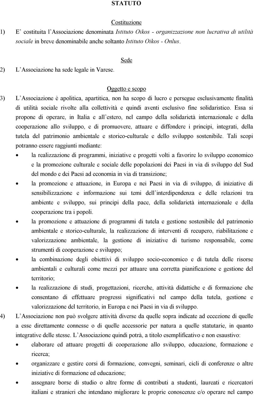 Sede Oggetto e scopo 3) L Associazione è apolitica, apartitica, non ha scopo di lucro e persegue esclusivamente finalità di utilità sociale rivolte alla collettività e quindi aventi esclusivo fine