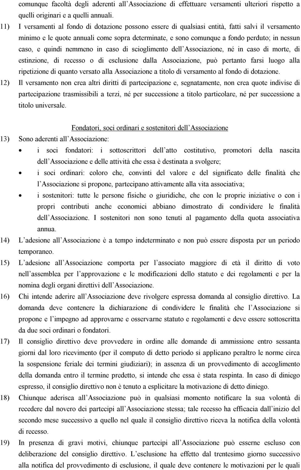 e quindi nemmeno in caso di scioglimento dell Associazione, né in caso di morte, di estinzione, di recesso o di esclusione dalla Associazione, può pertanto farsi luogo alla ripetizione di quanto