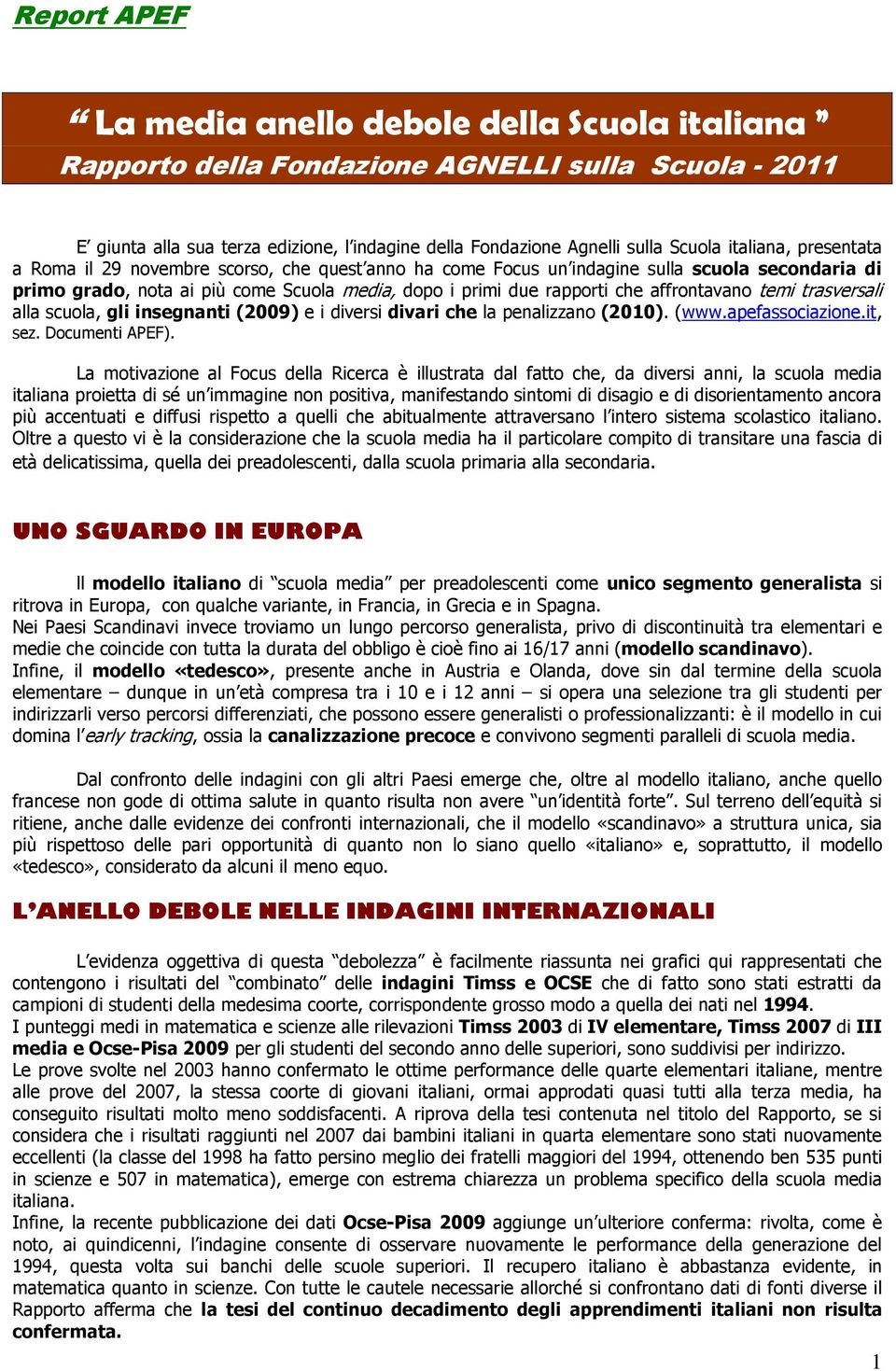 affrontavano temi trasversali alla scuola, gli insegnanti (2009) e i diversi divari che la penalizzano (2010). (www.apefassociazione.it, sez. Documenti APEF).