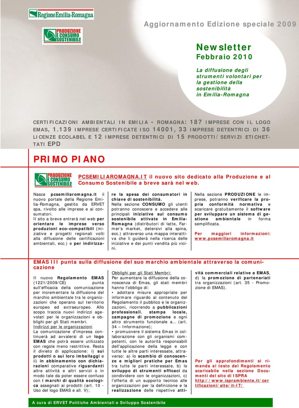 139 IMPRESE CERTIFICATE ISO 14001, 33 IMPRESE DETENTRICI DI 36 LICENZE ECOLABEL E 12 IMPRESE DETENTRICI DI 15 PRODOTTI/SERVIZI ETICHET- TATI EPD PRIMO PIANO PCSEMILIAROMAGNA.