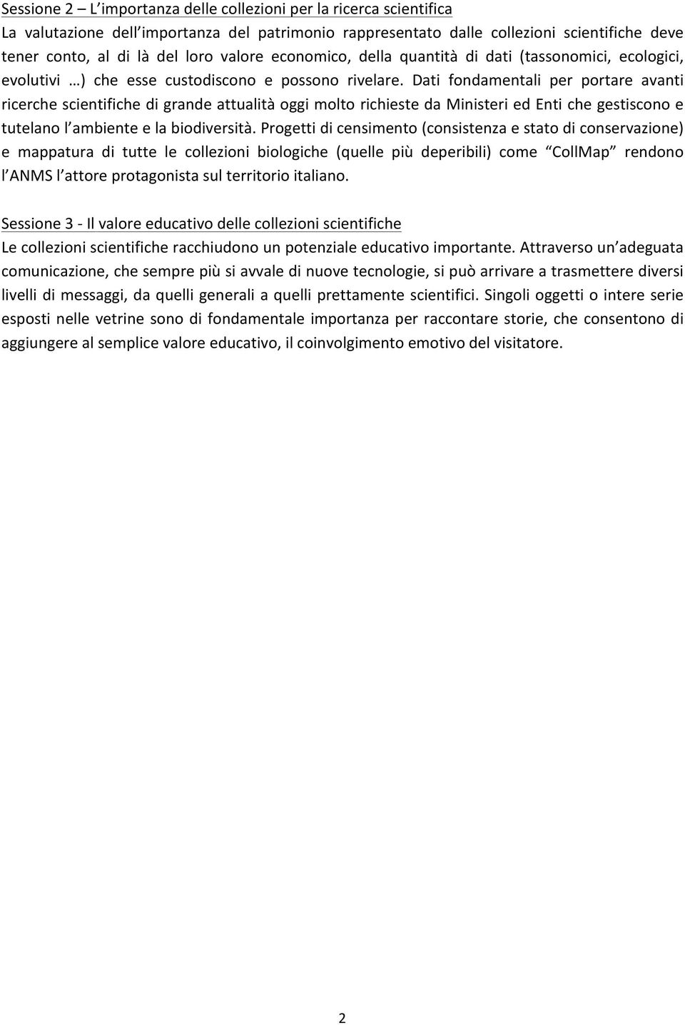 Dati fondamentali per portare avanti ricerche scientifiche di grande attualità oggi molto richieste da Ministeri ed Enti che gestiscono e tutelano l ambiente e la biodiversità.