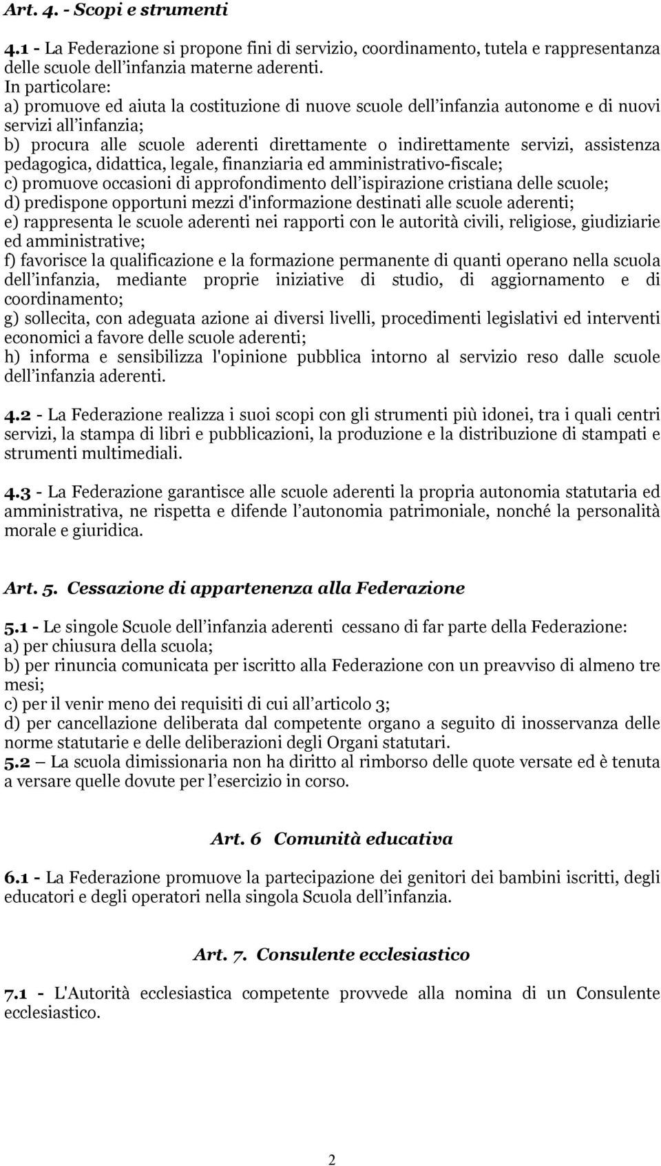 assistenza pedagogica, didattica, legale, finanziaria ed amministrativo-fiscale; c) promuove occasioni di approfondimento dell ispirazione cristiana delle scuole; d) predispone opportuni mezzi