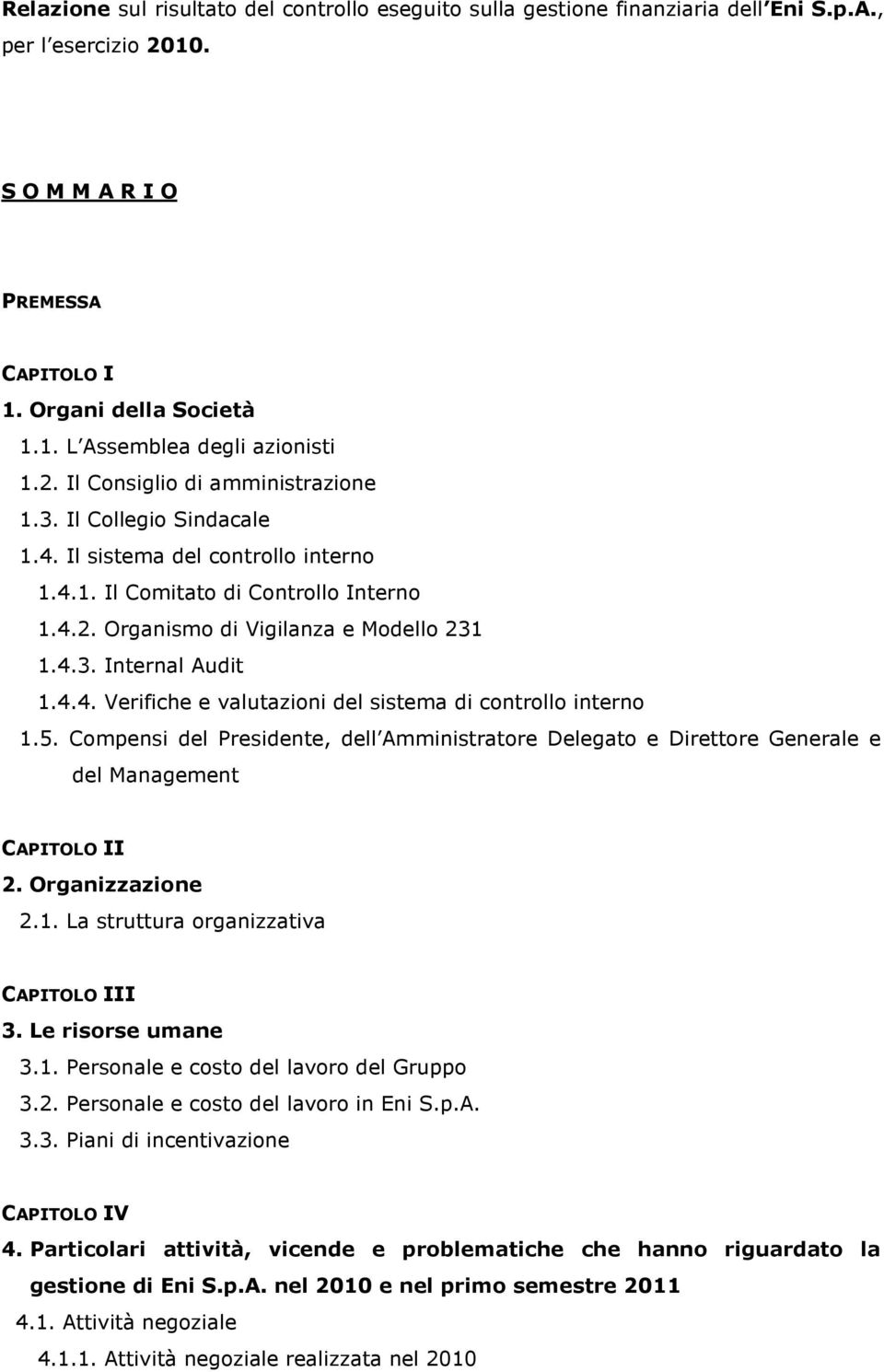 4.4. Verifiche e valutazioni del sistema di controllo interno 1.5. Compensi del Presidente, dell Amministratore Delegato e Direttore Generale e del Management CAPITOLO II 2. Organizzazione 2.1. La struttura organizzativa CAPITOLO III 3.