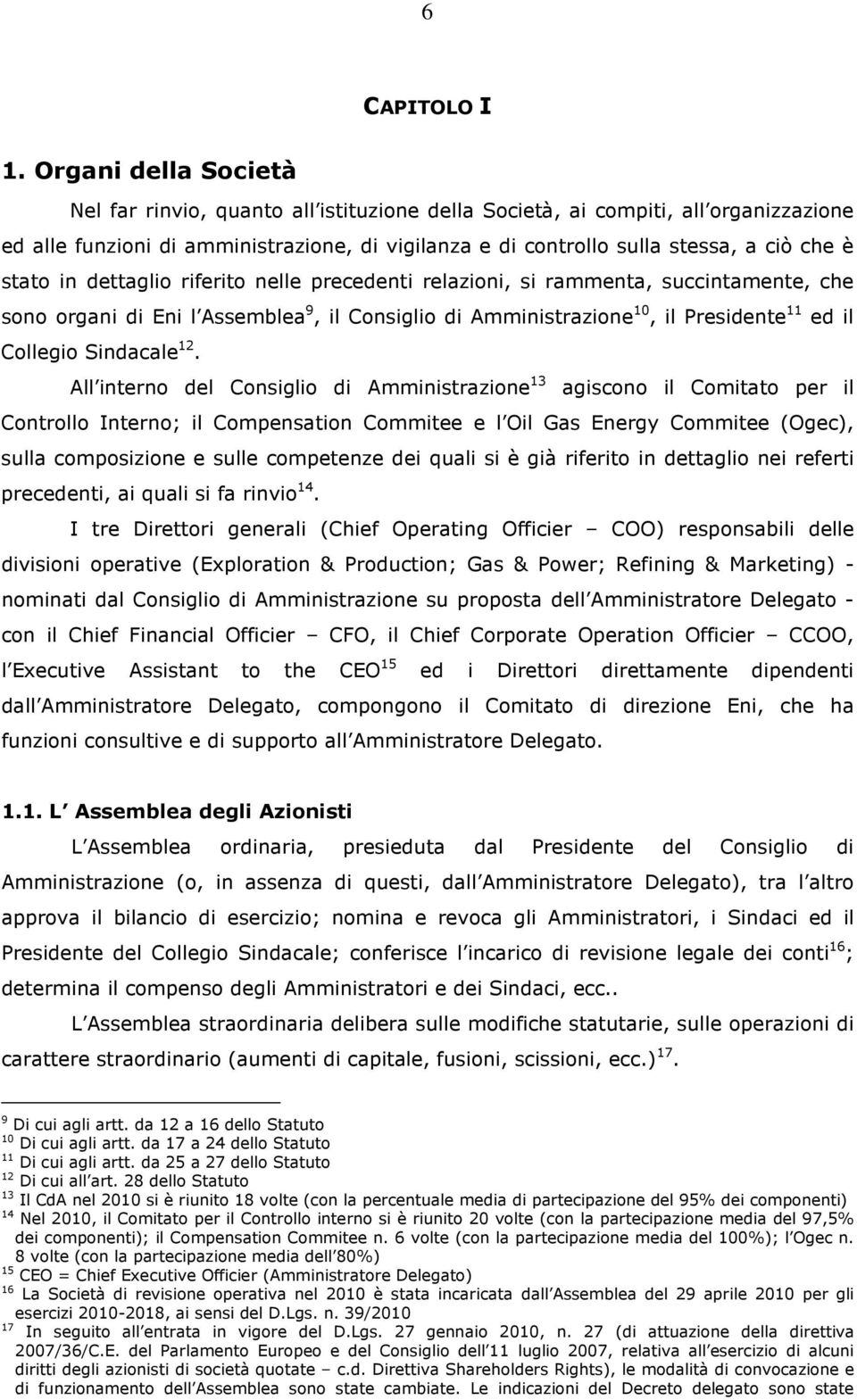 stato in dettaglio riferito nelle precedenti relazioni, si rammenta, succintamente, che sono organi di Eni l Assemblea 9, il Consiglio di Amministrazione 10, il Presidente 11 ed il Collegio Sindacale