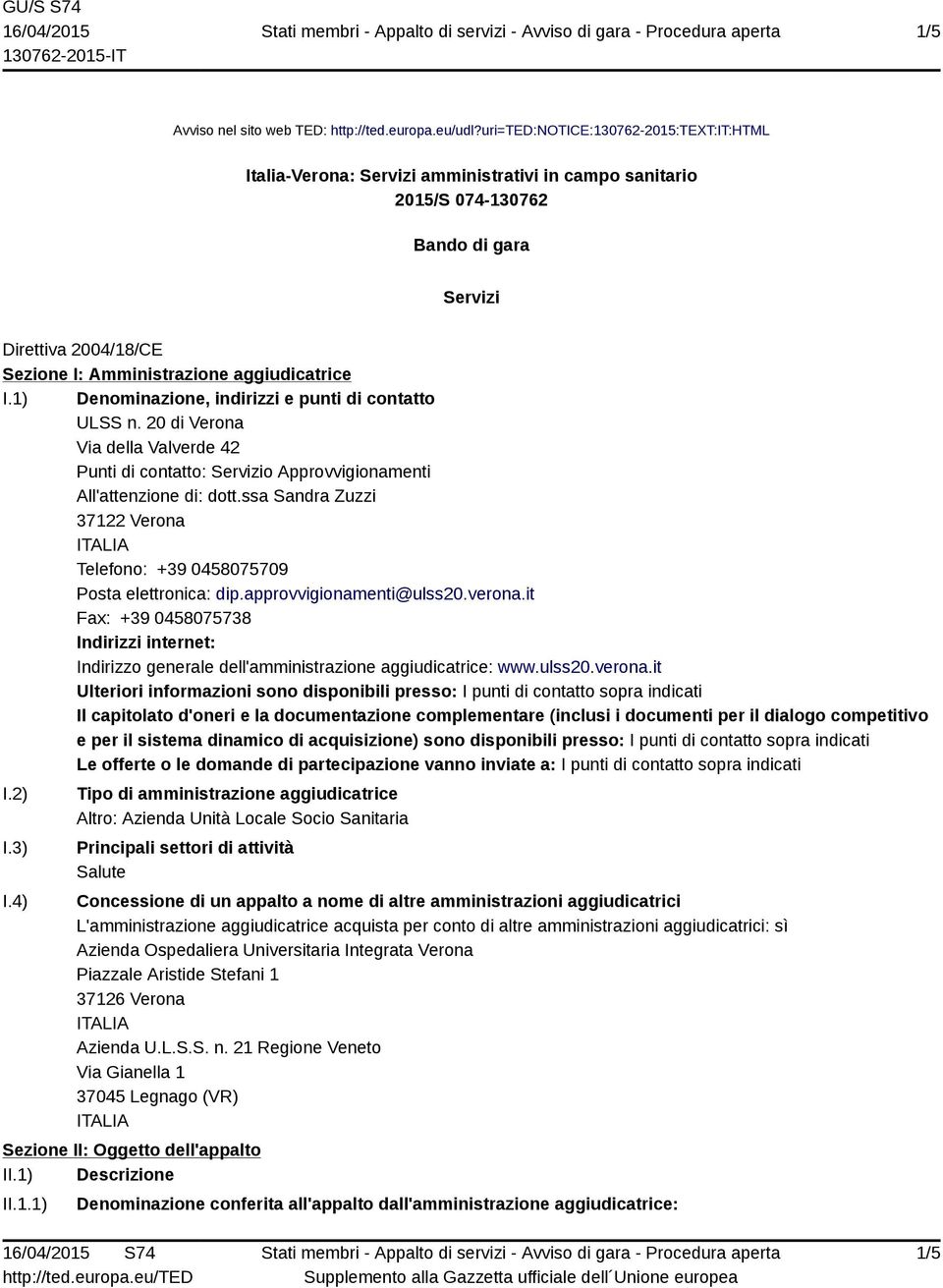 I.1) Denominazione, indirizzi e punti di contatto ULSS n. 20 di Verona Via della Valverde 42 Punti di contatto: Servizio Approvvigionamenti All'attenzione di: dott.
