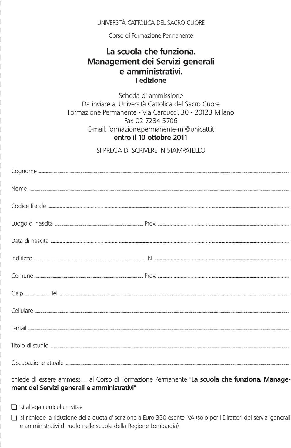 it entro il 10 ottobre 2011 SI PREGA DI SCRIVERE IN STAMPATELLO Cognome...... Nome... Codice fiscale... Luogo di nascita... Prov.... Data di nascita... Indirizzo... N.... Comune... Prov.... C.a.p.