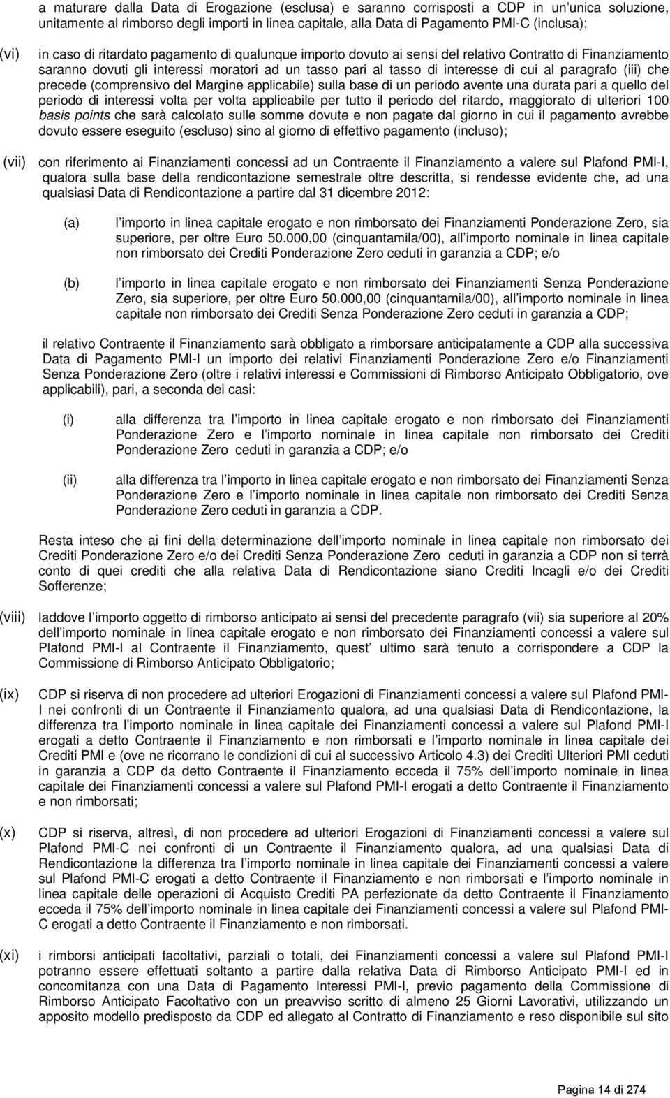 paragrafo (iii) che precede (comprensivo del Margine applicabile) sulla base di un periodo avente una durata pari a quello del periodo di interessi volta per volta applicabile per tutto il periodo