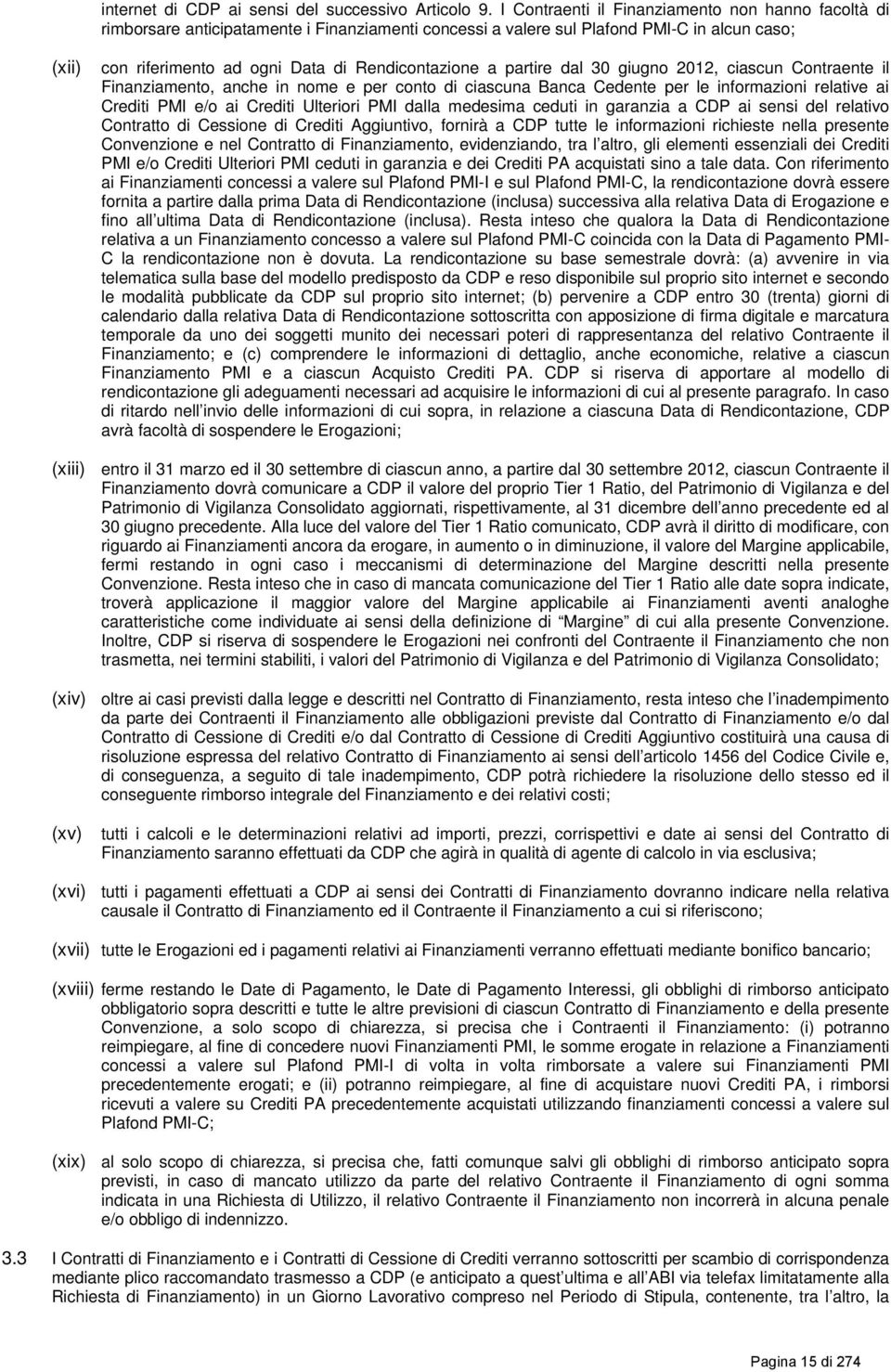 a partire dal 30 giugno 2012, ciascun Contraente il Finanziamento, anche in nome e per conto di ciascuna Banca Cedente per le informazioni relative ai Crediti PMI e/o ai Crediti Ulteriori PMI dalla