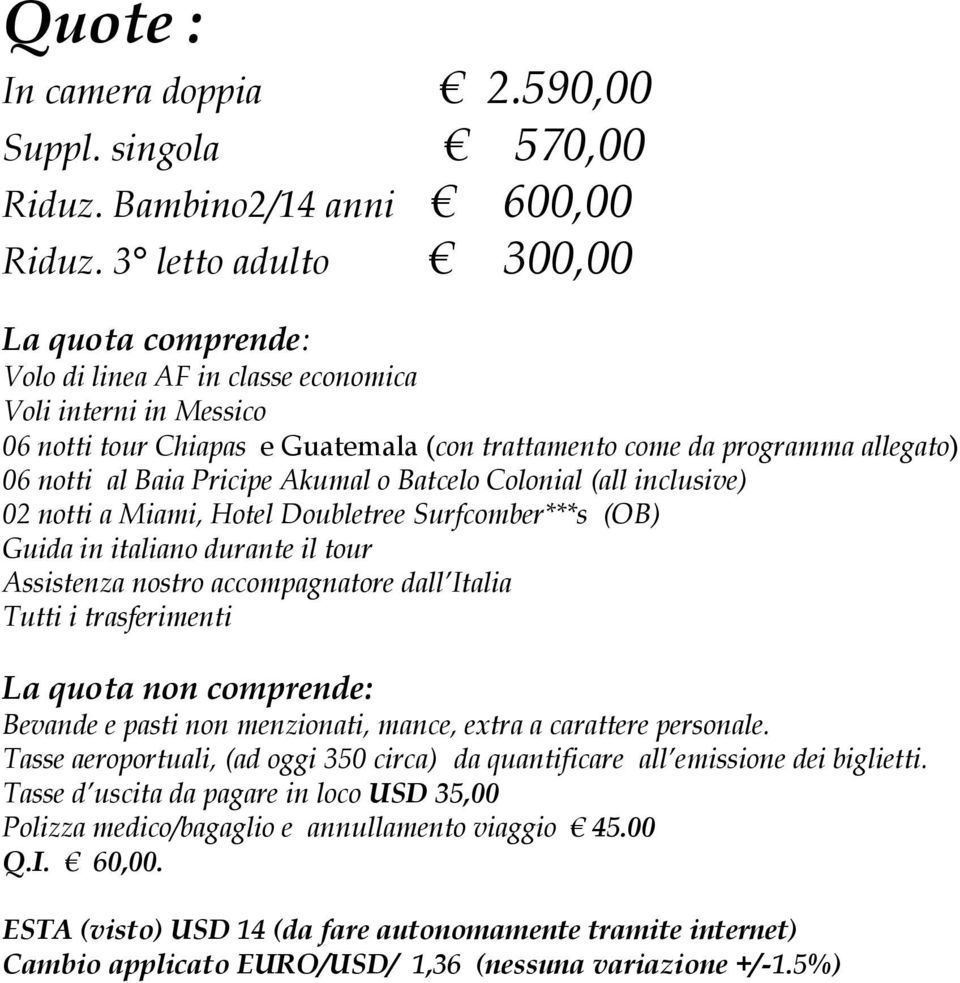 Pricipe Akumal o Batcelo Colonial (all inclusive) 02 notti a Miami, Hotel Doubletree Surfcomber***s (OB) Guida in italiano durante il tour Assistenza nostro accompagnatore dall Italia Tutti i