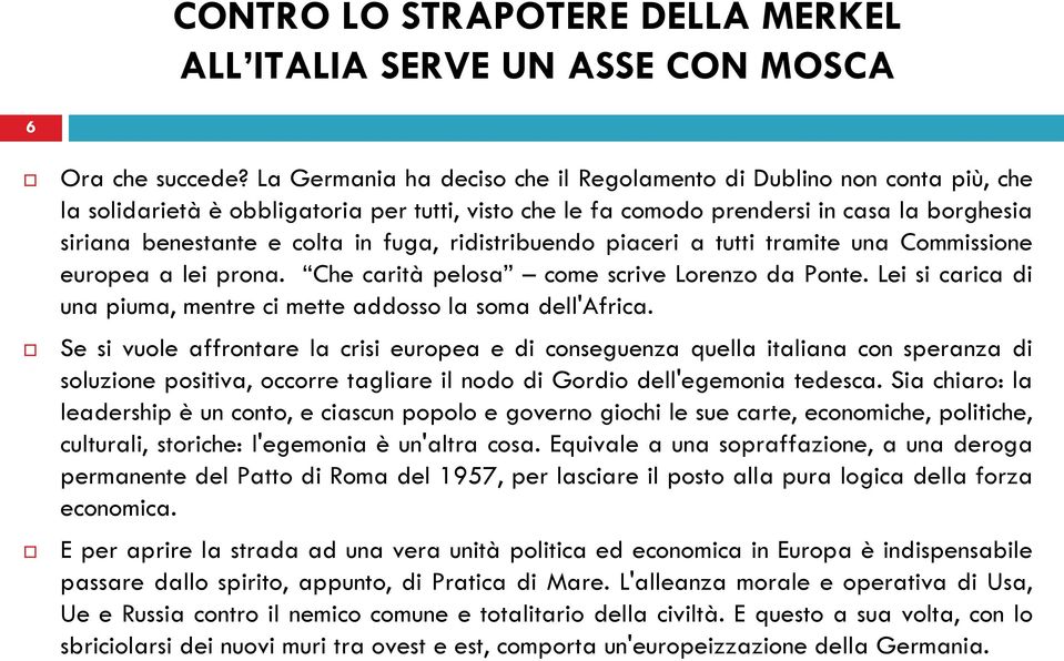 fuga, ridistribuendo piaceri a tutti tramite una Commissione europea a lei prona. Che carità pelosa come scrive Lorenzo da Ponte.