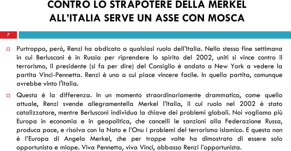 vedere la partita Vinci-Pennetta. Renzi è uno a cui piace vincere facile. In quella partita, comunque avrebbe vinto l'italia. Questa è la differenza.