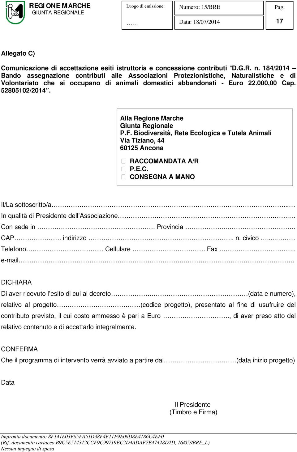 Alla Regione Marche Giunta Regionale P.F. Biodiversità, Rete Ecologica e Tutela Animali Via Tiziano, 44 60125 Ancona RACCOMANDATA A/R P.E.C. CONSEGNA A MANO Il/La sottoscritto/a.