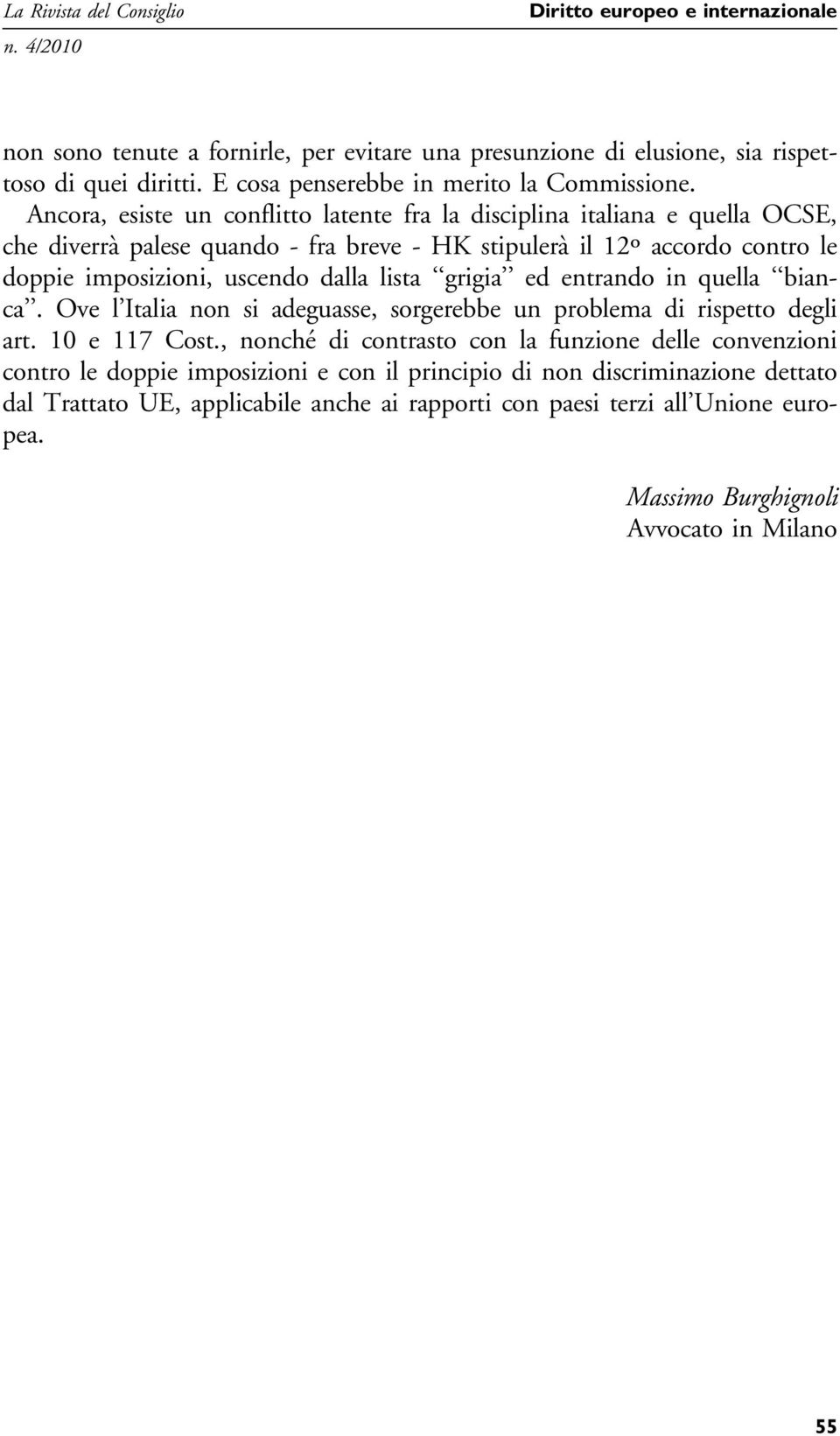 uscendo dalla lista grigia ed entrando in quella bianca. Ove l Italia non si adeguasse, sorgerebbe un problema di rispetto degli art. 10 e 117 Cost.