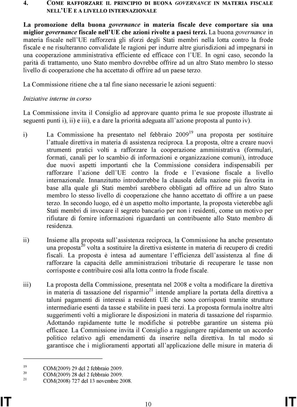 La buona governance in materia fiscale nell UE rafforzerà gli sforzi degli Stati membri nella lotta contro la frode fiscale e ne risulteranno convalidate le ragioni per indurre altre giurisdizioni ad