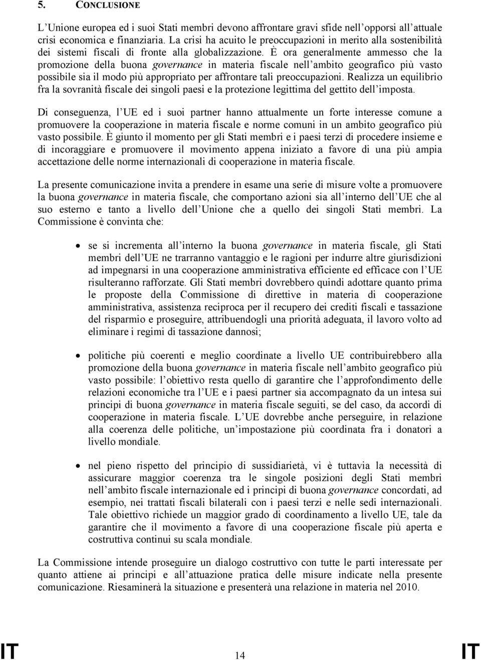 È ora generalmente ammesso che la promozione della buona governance in materia fiscale nell ambito geografico più vasto possibile sia il modo più appropriato per affrontare tali preoccupazioni.