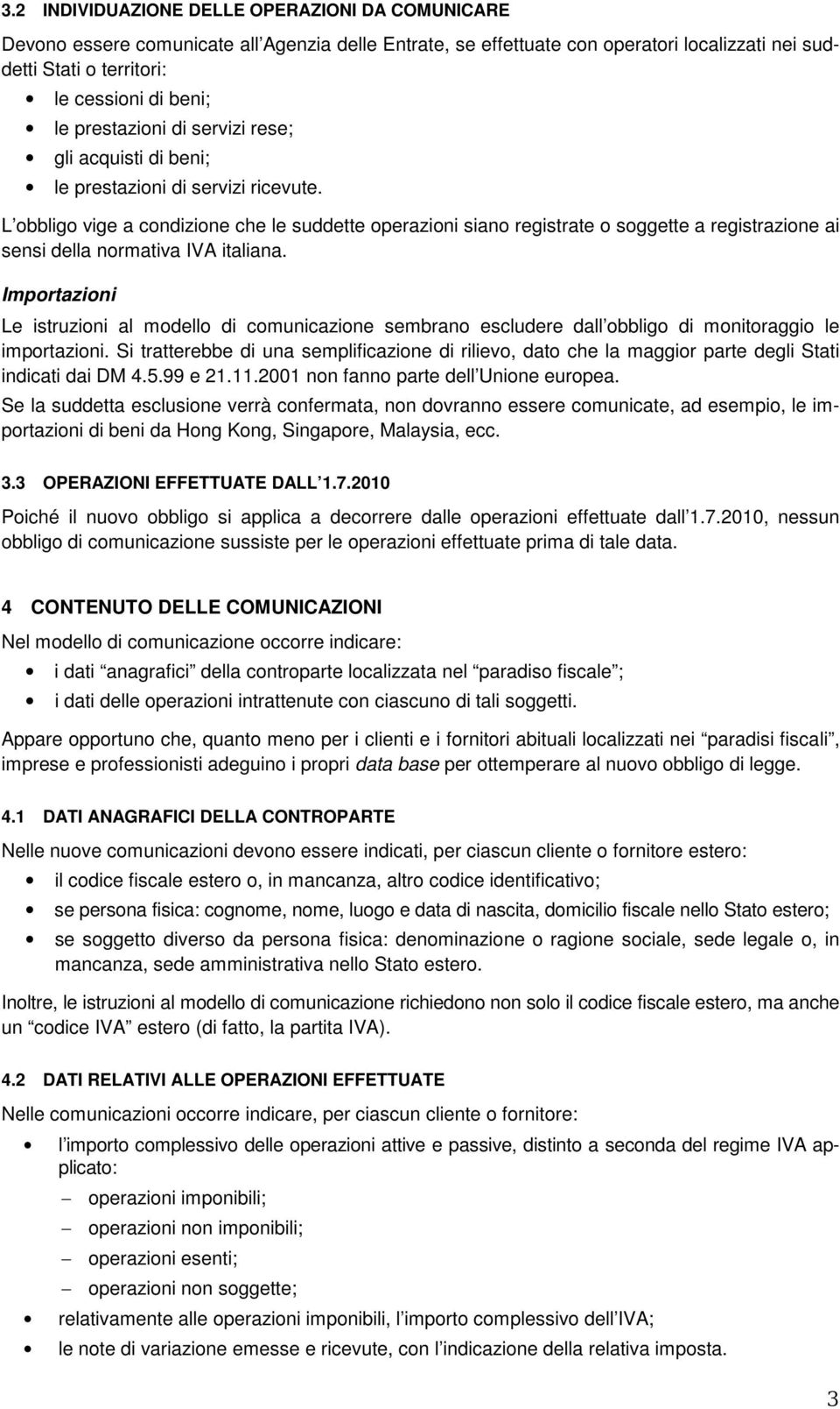 L obbligo vige a condizione che le suddette operazioni siano registrate o soggette a registrazione ai sensi della normativa IVA italiana.