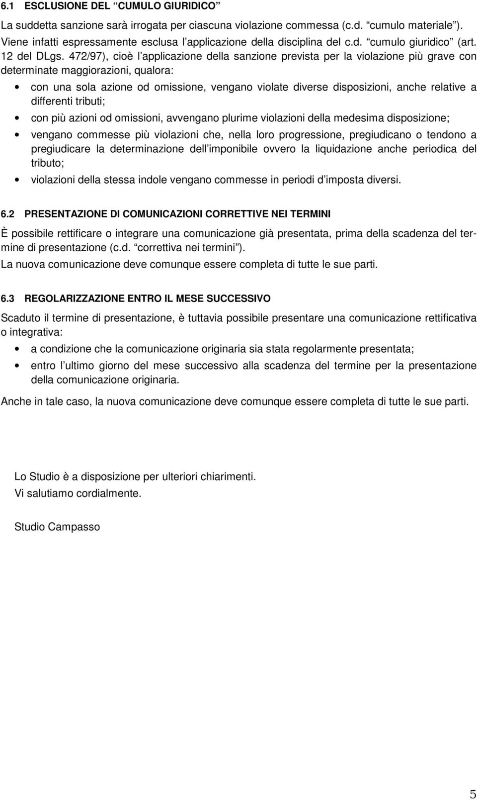 472/97), cioè l applicazione della sanzione prevista per la violazione più grave con determinate maggiorazioni, qualora: con una sola azione od omissione, vengano violate diverse disposizioni, anche