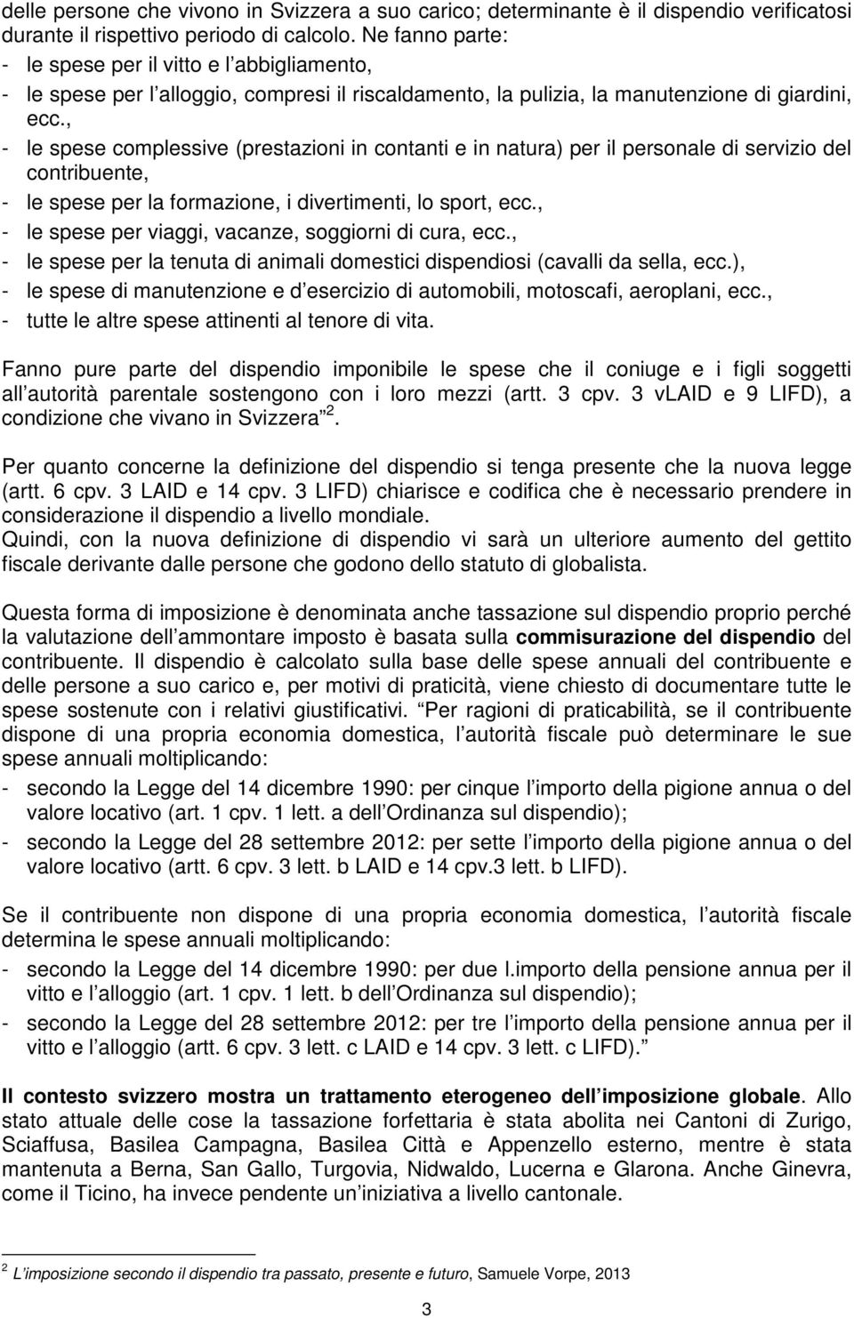 , - le spese complessive (prestazioni in contanti e in natura) per il personale di servizio del contribuente, - le spese per la formazione, i divertimenti, lo sport, ecc.