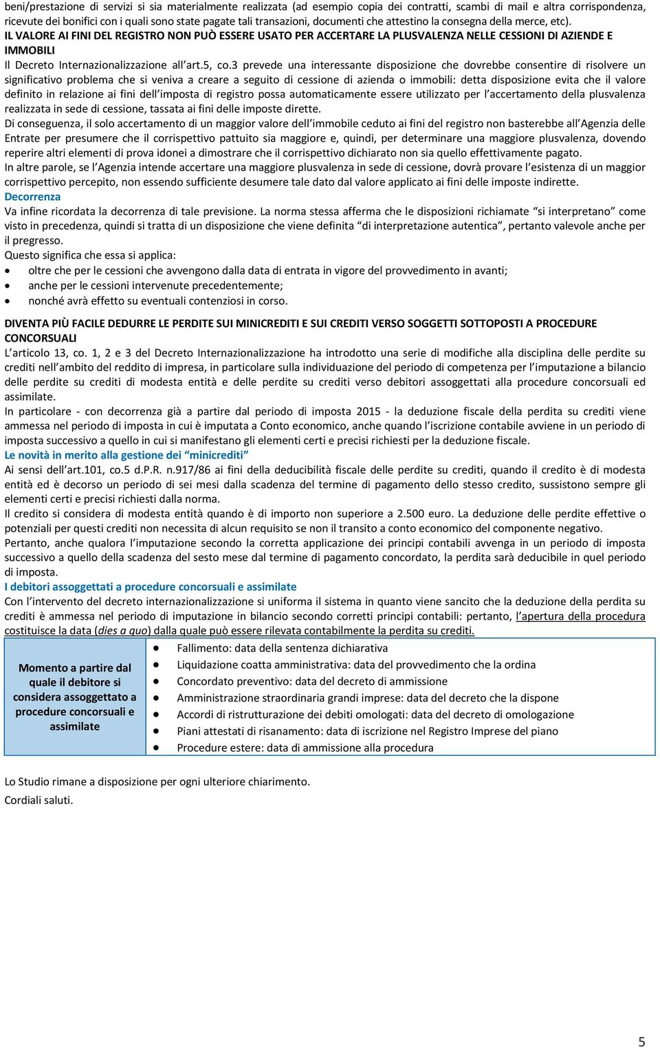 IL VALORE AI FINI DEL REGISTRO NON PUÒ ESSERE USATO PER ACCERTARE LA PLUSVALENZA NELLE CESSIONI DI AZIENDE E IMMOBILI Il Decreto Internazionalizzazione all art.5, co.