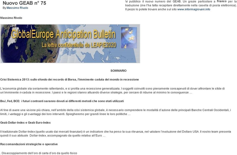 info Massimo Rivolo SOMMARIO Crisi Sistemica 2013: sullo sfondo dei records di Borsa, l imminente caduta del mondo in recessione L economia globale sta seriamente rallentando, e si profila una