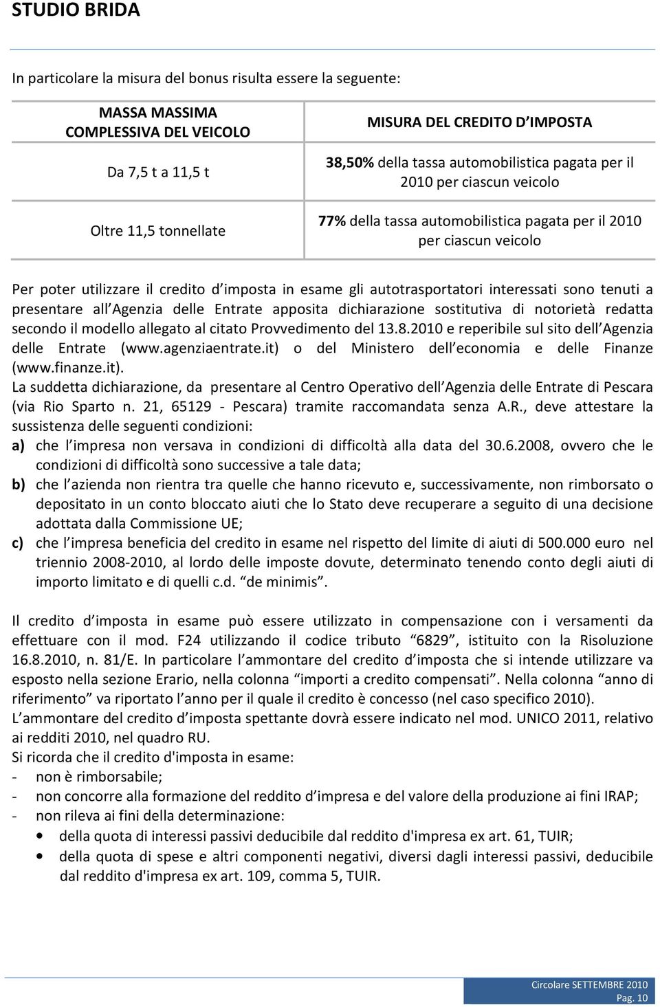 interessati sono tenuti a presentare all Agenzia delle Entrate apposita dichiarazione sostitutiva di notorietà redatta secondo il modello allegato al citato Provvedimento del 13.8.