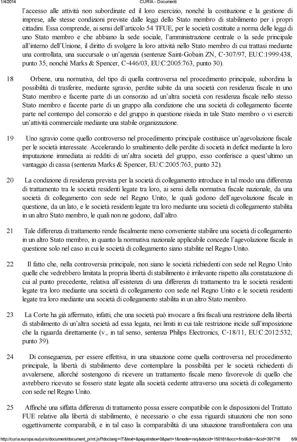 Essa comprende, ai sensi dell articolo 54 TFUE, per le società costituite a norma delle leggi di uno Stato membro e che abbiano la sede sociale, l amministrazione centrale o la sede principale all